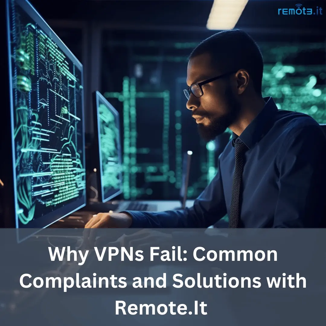 VPN failures because of scalability, access control, and simplified management. Learn how Remote.It addresses these issues.